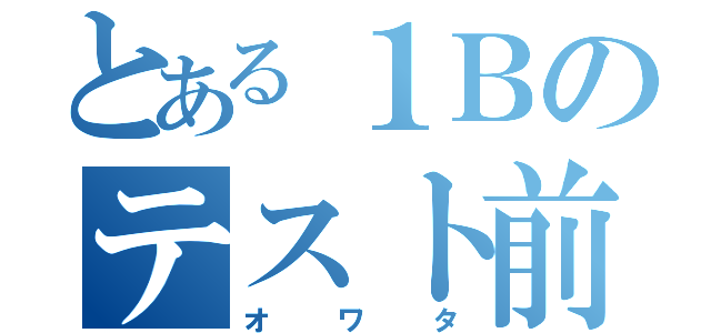 とある１Ｂのテスト前（オワタ）