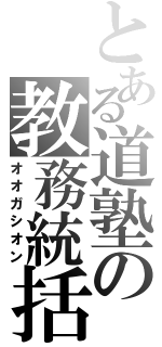 とある道塾の教務統括（オオガシオン）