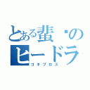 とある蜚蠊のヒードラン（ゴキブロス）