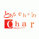 とあるｃｈａｒｌｓのＣｈａｒｌｓ（Ｇｗａｐｚ７７７）