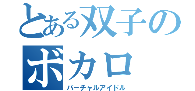 とある双子のボカロ（バーチャルアイドル）