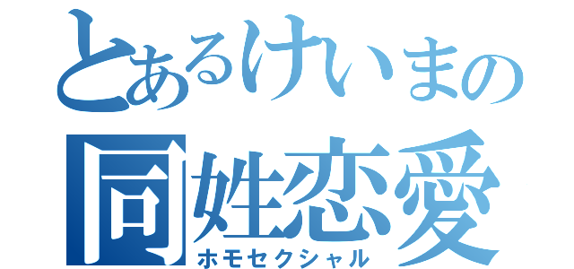 とあるけいまの同姓恋愛（ホモセクシャル）