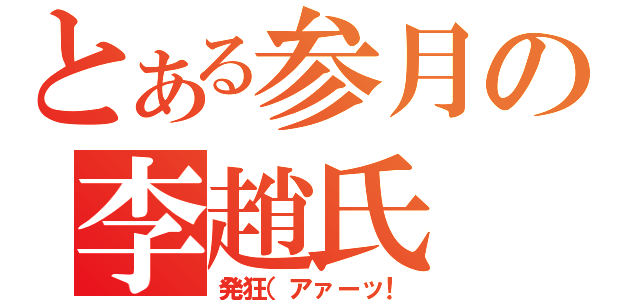 とある参月の李趙氏（発狂（アァーッ！）