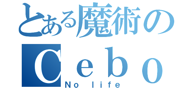 とある魔術のＣｅｂｏｎｇ（Ｎｏ ｌｉｆｅ）