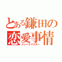 とある鎌田の恋愛事情（メンヘラマスター）