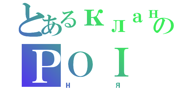 とあるкланのＰＯＩ（ня）