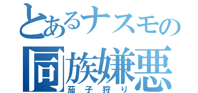 とあるナスモの同族嫌悪（茄子狩り）