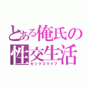 とある俺氏の性交生活（セックスライフ）