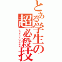 とある学生の超必殺技（ショタハァハァｗｗｗ）