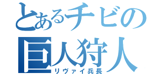 とあるチビの巨人狩人（リヴァイ兵長）