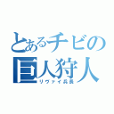 とあるチビの巨人狩人（リヴァイ兵長）