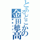 とあるどこかの金田穂高（課金クズ）