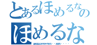 とあるほめるならキヲタケやめろ