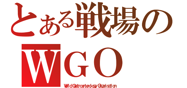 とある戦場のＷＧＯ（Ｗｏｒｌｄ Ｇａｓｔｒｏｅｎｔｅｒｏｌｏｇｙ Ｏｒｇａｎｉｓａｔｉｏｎ ）