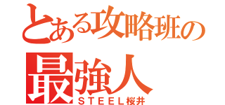 とある攻略班の最強人（ＳＴＥＥＬ桜井）