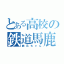 とある高校の鉄道馬鹿（鉄兄ちゃん）