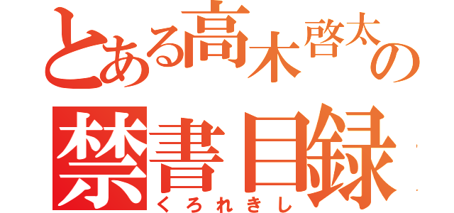 とある高木啓太の禁書目録（くろれきし）