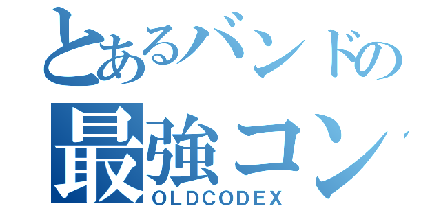 とあるバンドの最強コンビ（ＯＬＤＣＯＤＥＸ）