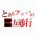 とあるファックの一方通行（ファック一方通行）