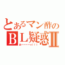 とあるマン酢のＢＬ疑惑Ⅱ（あーーーーっ！！！）