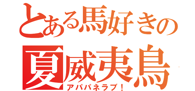 とある馬好きの夏威夷鳥（アパパネラブ！）