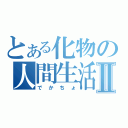 とある化物の人間生活Ⅱ（でかちょ）