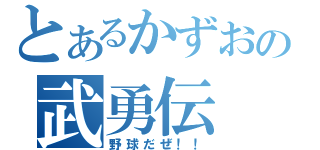 とあるかずおの武勇伝（野球だぜ！！）