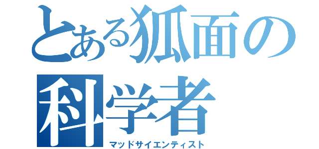 とある狐面の科学者（マッドサイエンティスト）