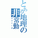 とある地理の非常勤（リフューズ）