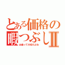 とある価格の暇つぶしⅡ（お金って大切だよね）