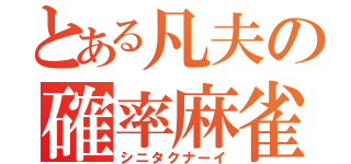 とある凡夫の確率麻雀（シニタクナーイ）