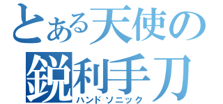 とある天使の鋭利手刀（ハンドソニック）