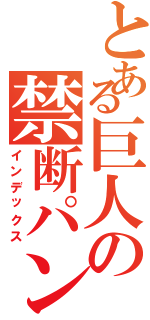 とある巨人の禁断パンチ（インデックス）