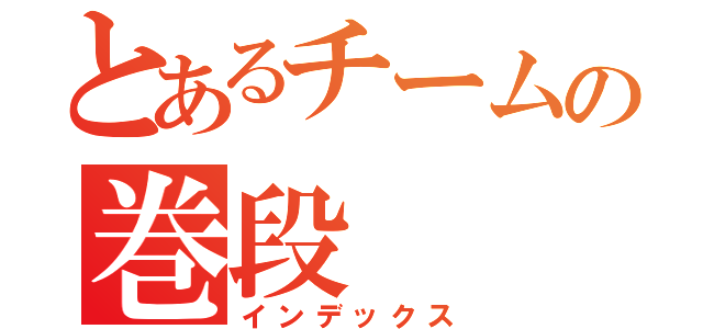 とあるチームの巻段（インデックス）