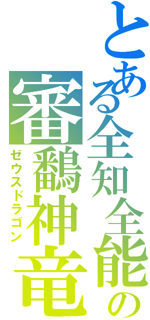 とある全知全能の審鷭神竜（ゼウスドラゴン）