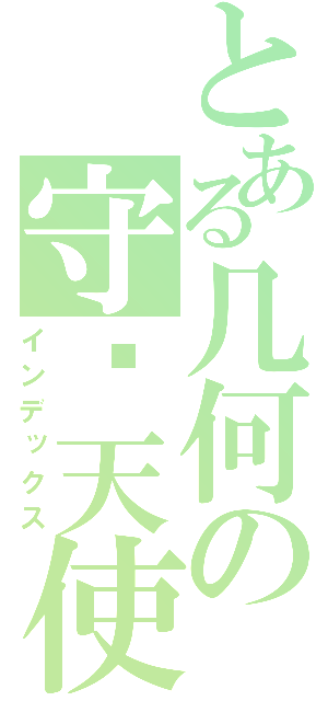 とある几何の守护天使（インデックス）