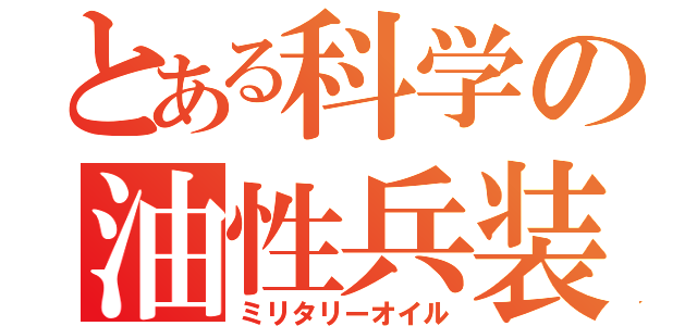 とある科学の油性兵装（ミリタリーオイル）