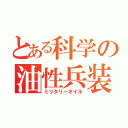 とある科学の油性兵装（ミリタリーオイル）