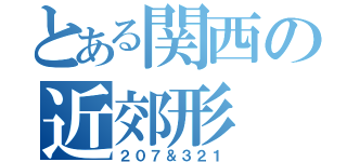 とある関西の近郊形（２０７＆３２１）