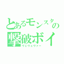 とあるモンスターの撃破ボイス（ヴェヴェヴァー）