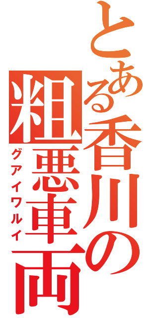 とある香川の粗悪車両（グアイワルイ）