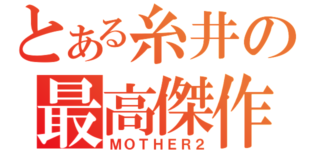 とある糸井の最高傑作（ＭＯＴＨＥＲ２）