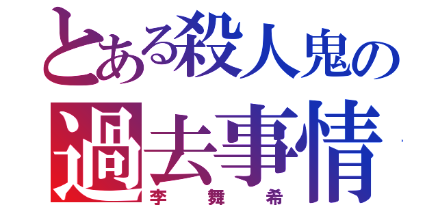 とある殺人鬼の過去事情（李舞希）