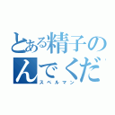 とある精子のんでください（スペルマン）