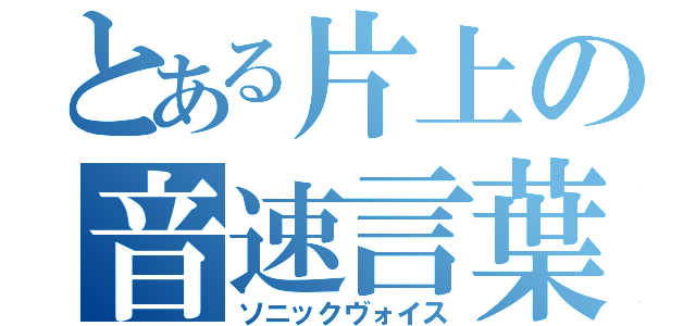 とある片上の音速言葉（ソニックヴォイス）