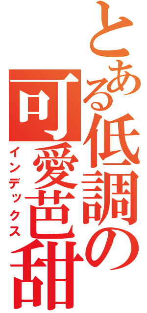 とある低調の可愛芭甜（インデックス）