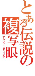 とある伝説の複写眼（アルファ・スティグマ）