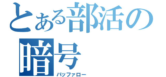 とある部活の暗号（バッファロー　　　　）