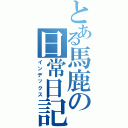 とある馬鹿の日常日記（インデックス）