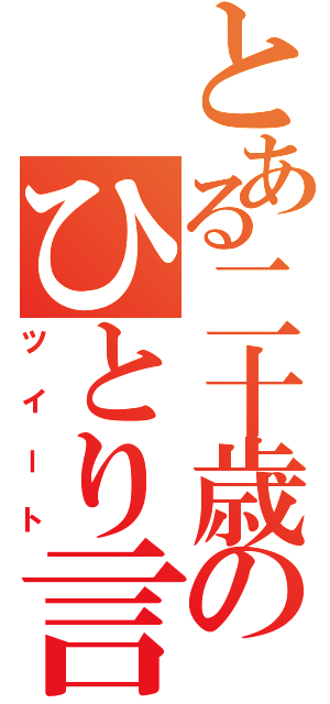 とある二十歳のひとり言（ツイート）